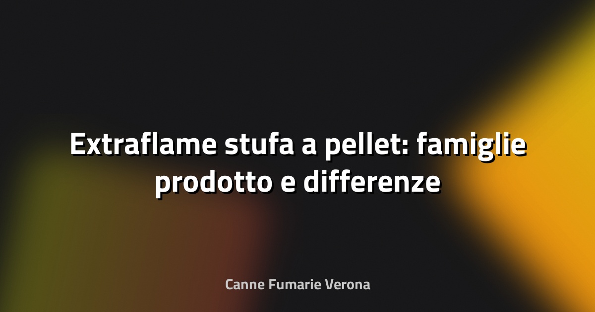 🔥 Extraflame stufa a pellet: famiglie prodotto e differenze