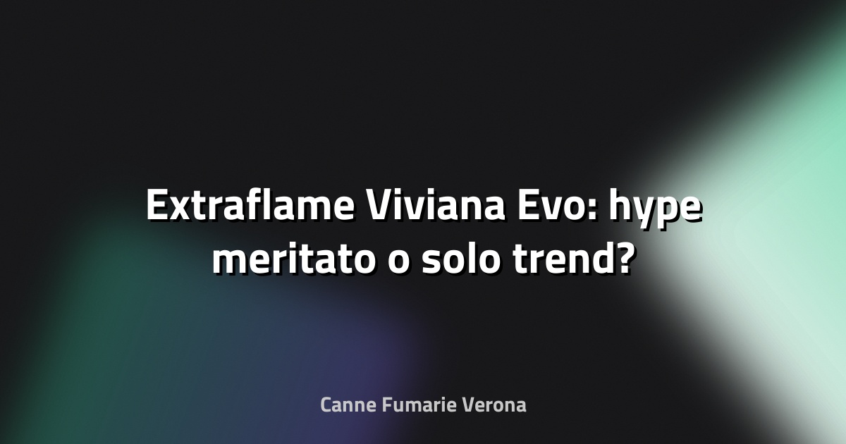 🔥 Extraflame Viviana Evo: hype meritato o solo trend?