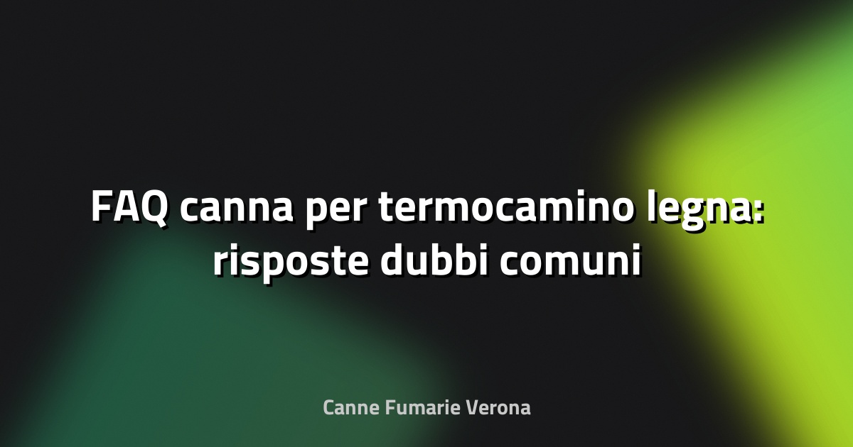 🔥 FAQ canna per termocamino legna: risposte dubbi comuni