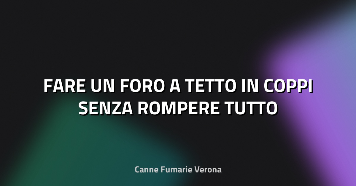 🔧 FARE UN FORO A TETTO IN COPPI SENZA ROMPERE TUTTO