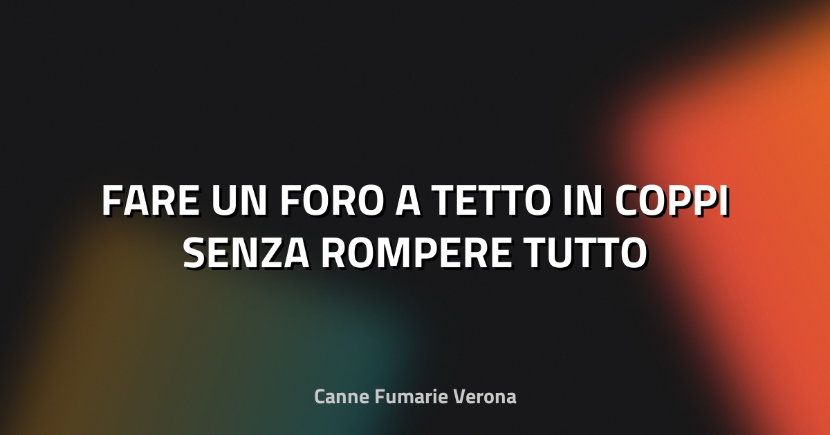 🔨 FARE UN FORO A TETTO IN COPPI SENZA ROMPERE TUTTO