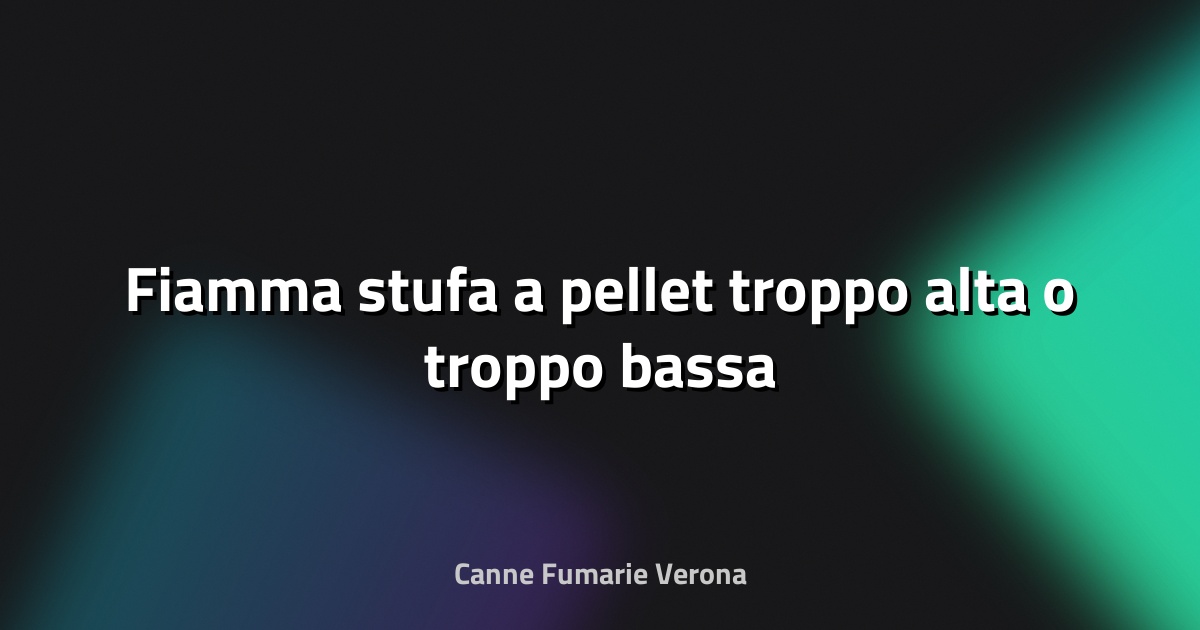 🔥 Fiamma stufa a pellet troppo alta o troppo bassa