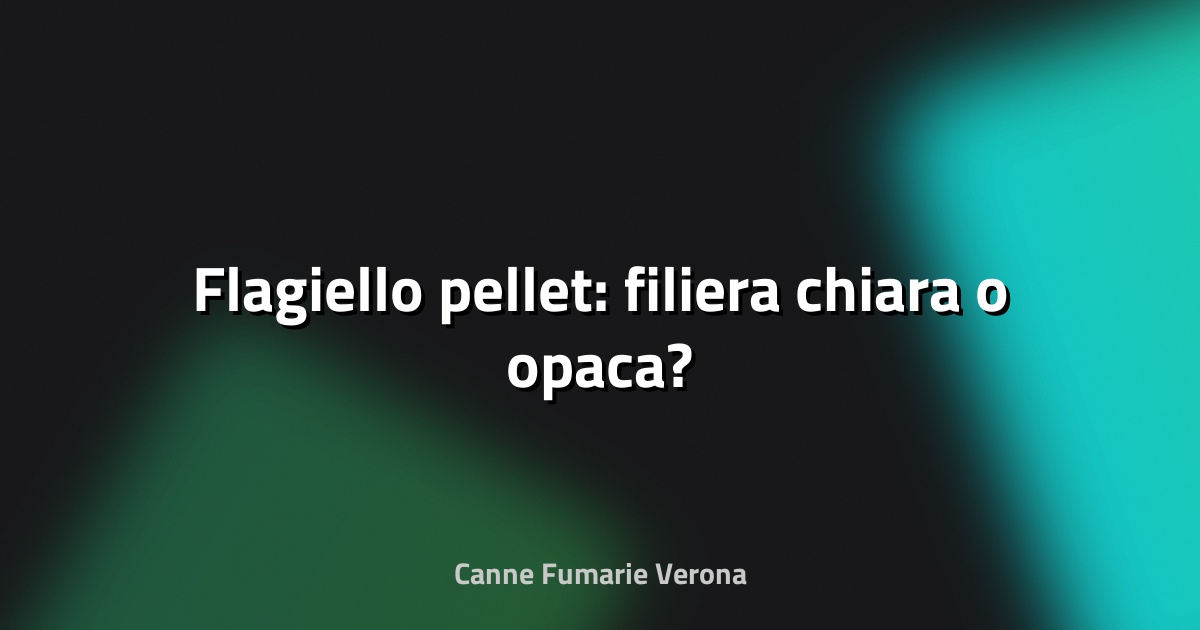 🔥 Flagiello pellet: filiera chiara o opaca?