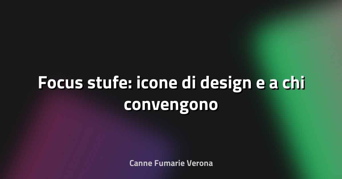 🔥 Focus stufe: icone di design e a chi convengono