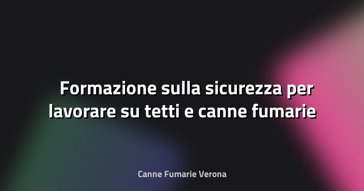🛠️ Formazione sulla sicurezza per lavorare su tetti e canne fumarie