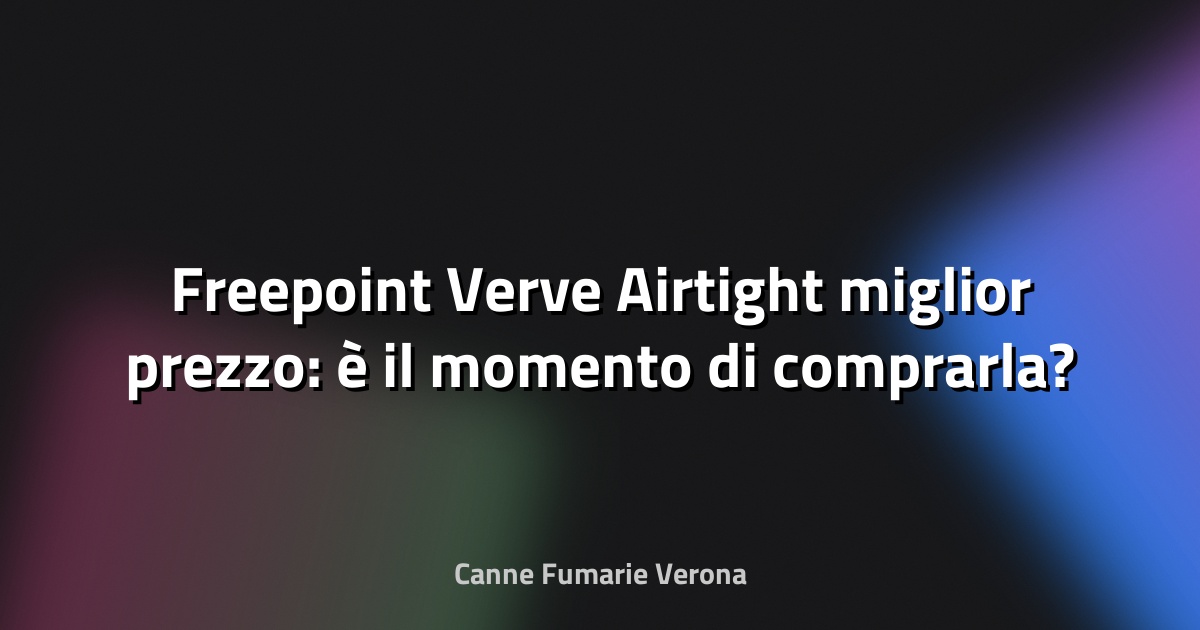 🔥 Freepoint Verve Airtight miglior prezzo: è il momento di comprarla?