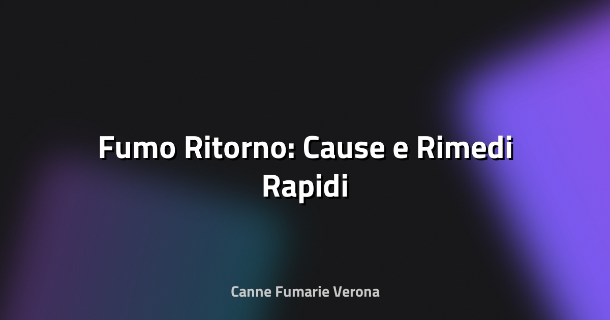 🚬 Fumo Ritorno: Cause e Rimedi Rapidi