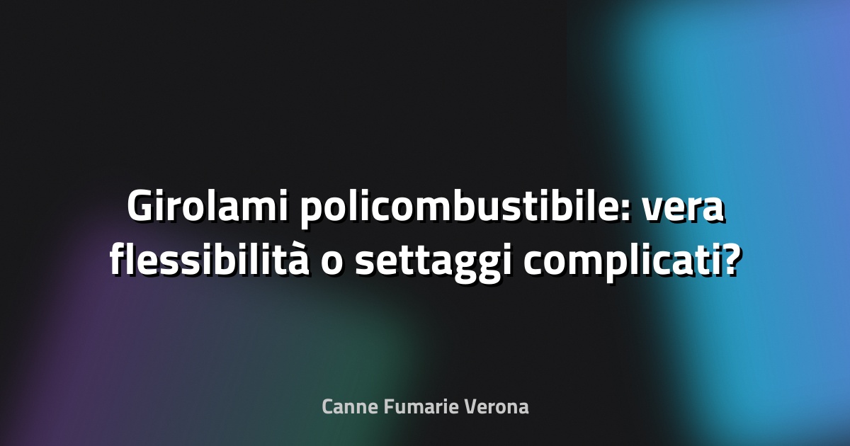 🔥 Girolami policombustibile: vera flessibilità o settaggi complicati?