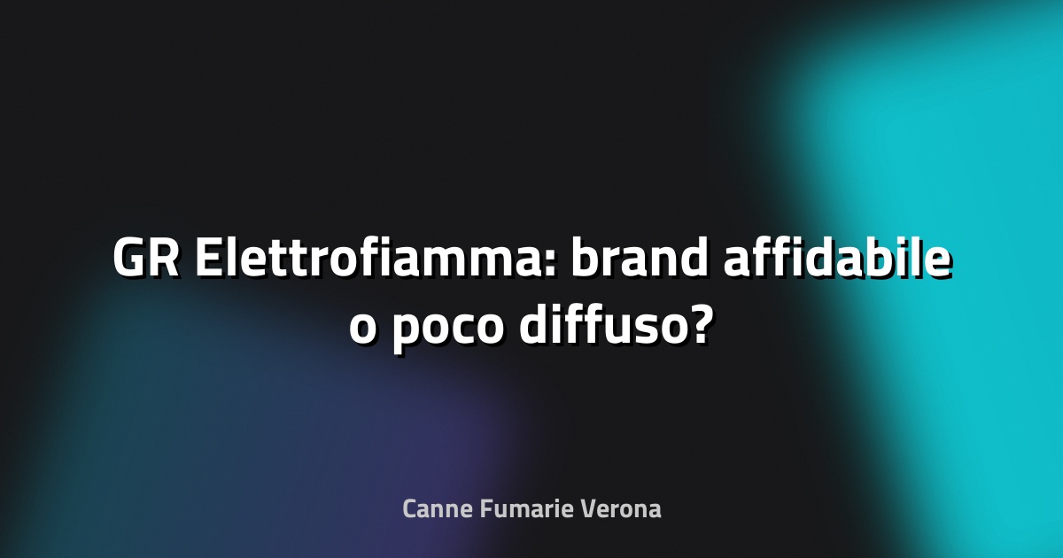 🔥 GR Elettrofiamma: brand affidabile o poco diffuso?