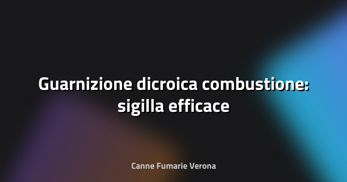 🔥 Guarnizione dicroica combustione: sigilla efficace