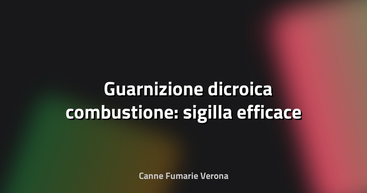 🛠️ Guarnizione dicroica combustione: sigilla efficace