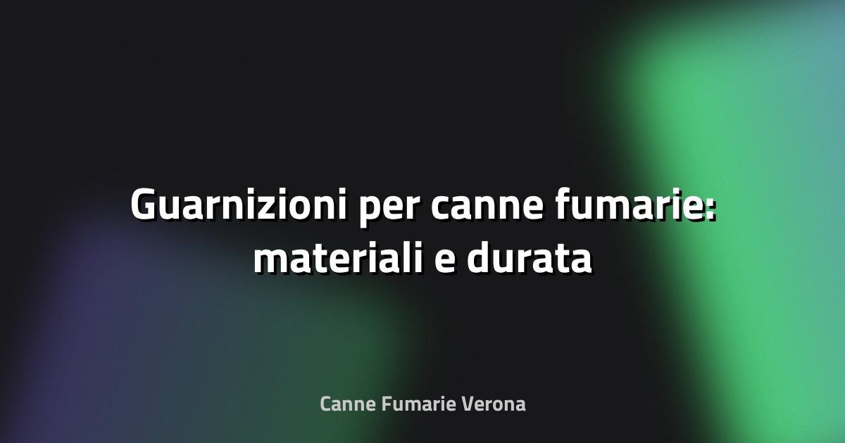 🔥 Guarnizioni per canne fumarie: materiali e durata
