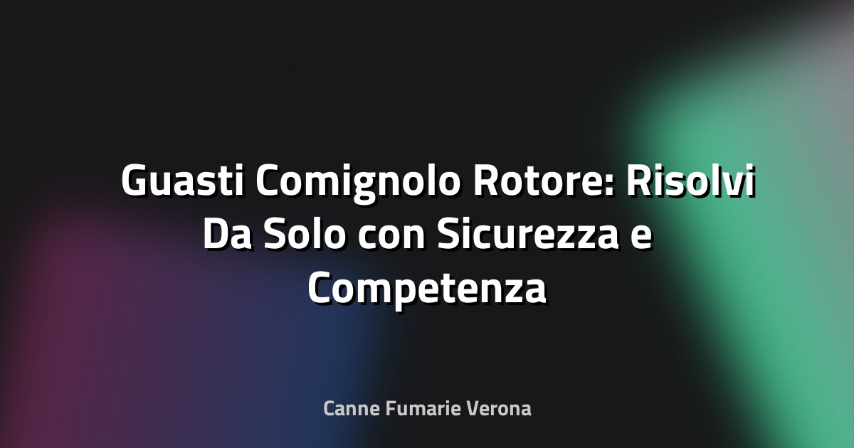 🛠️ Guasti Comignolo Rotore: Risolvi Da Solo con Sicurezza e Competenza