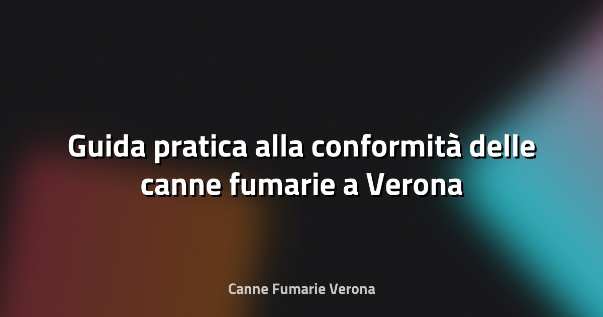 🔥 Guida pratica alla conformità delle canne fumarie a Verona