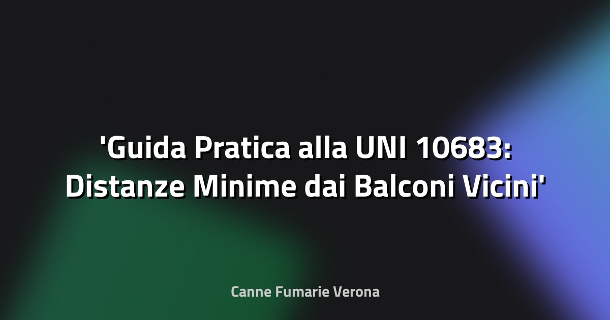 Guida Pratica alla UNI 10683: Distanze Minime dai Balconi Vicini
