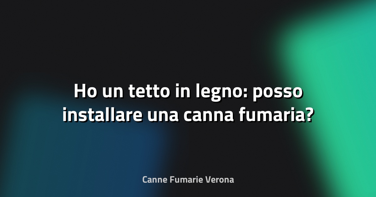 🔥 Ho un tetto in legno: posso installare una canna fumaria?