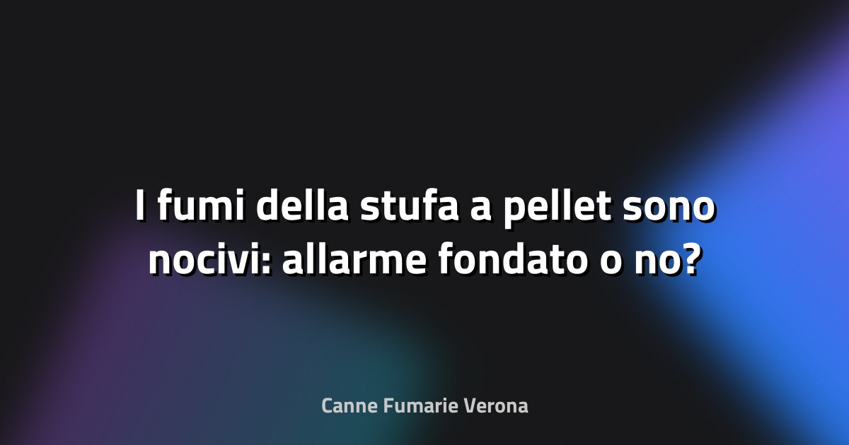 🔥 I fumi della stufa a pellet sono nocivi: allarme fondato o no?