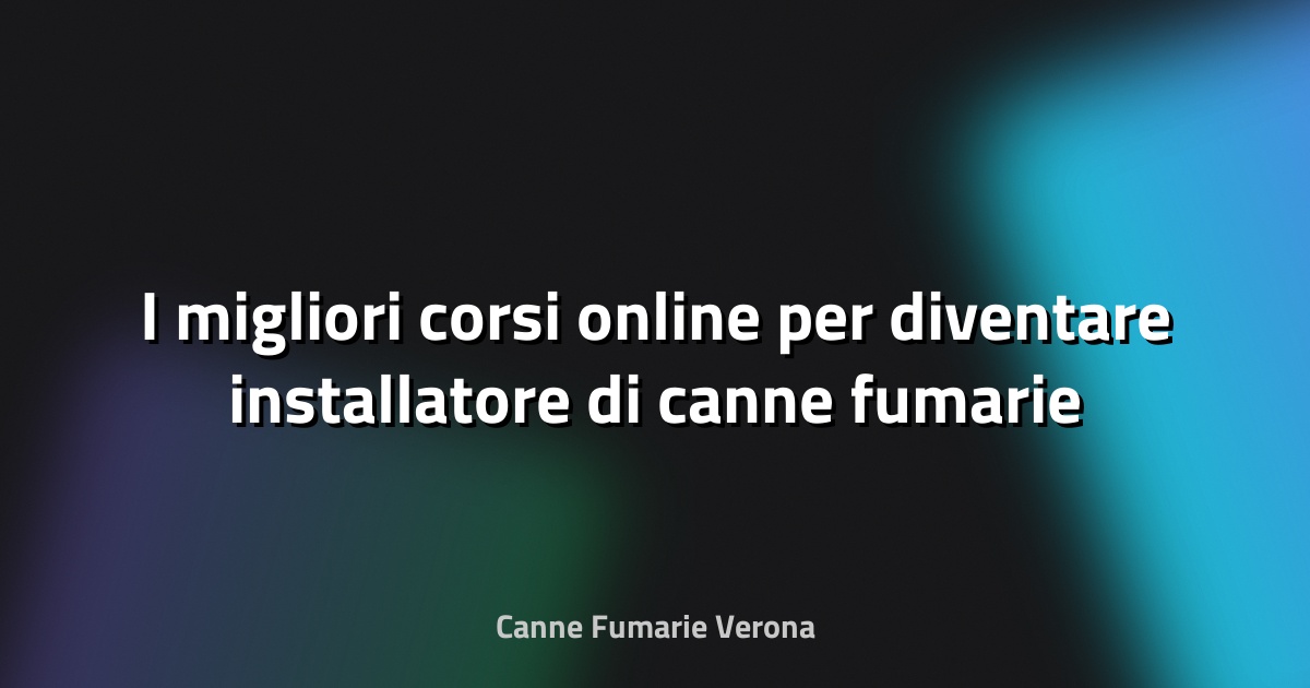 🔥 I migliori corsi online per diventare installatore di canne fumarie