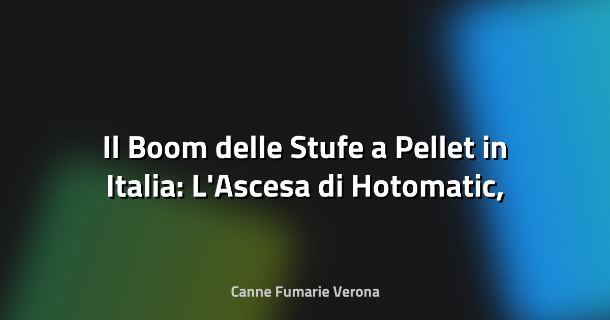 🔥 Il Boom delle Stufe a Pellet in Italia: L'Ascesa di Hotomatic, Eccellenza Veneta - Veneto Economia