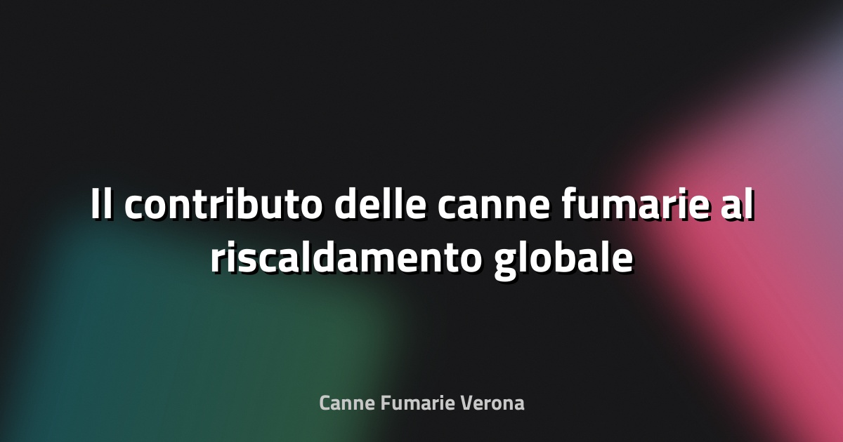 🌿 Il contributo delle canne fumarie al riscaldamento globale