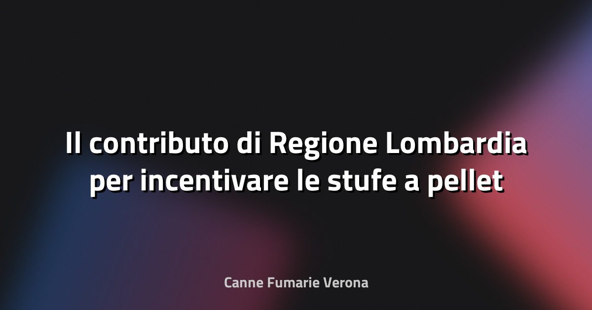 🔥 Il contributo di Regione Lombardia per incentivare le stufe a pellet - QuiComo