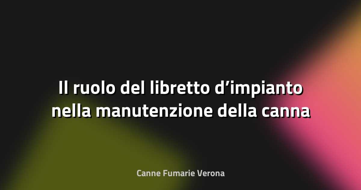 🔥 Il ruolo del libretto d’impianto nella manutenzione della canna fumaria