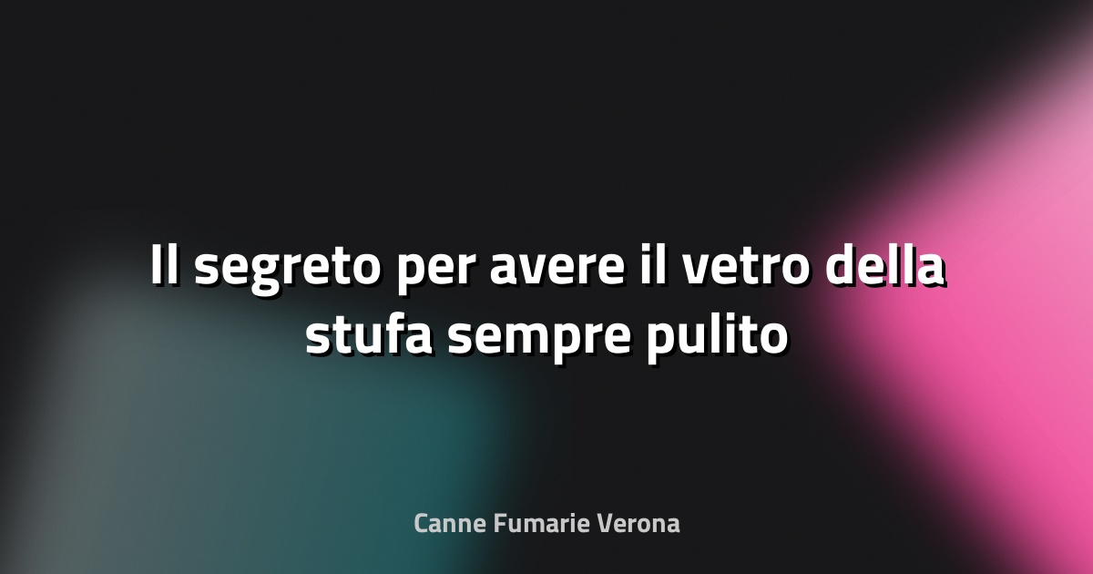 🧼 Il segreto per avere il vetro della stufa sempre pulito