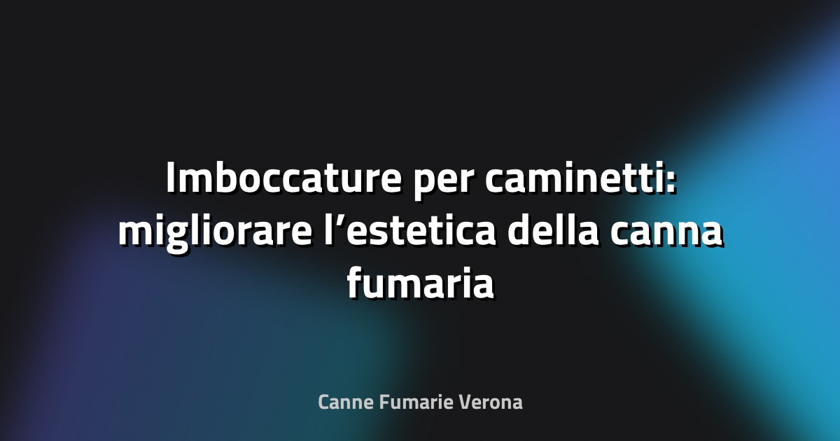 🔥 Imboccature per caminetti: migliorare l’estetica della canna fumaria