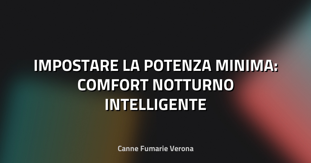 🔥 IMPOSTARE LA POTENZA MINIMA: COMFORT NOTTURNO INTELLIGENTE
