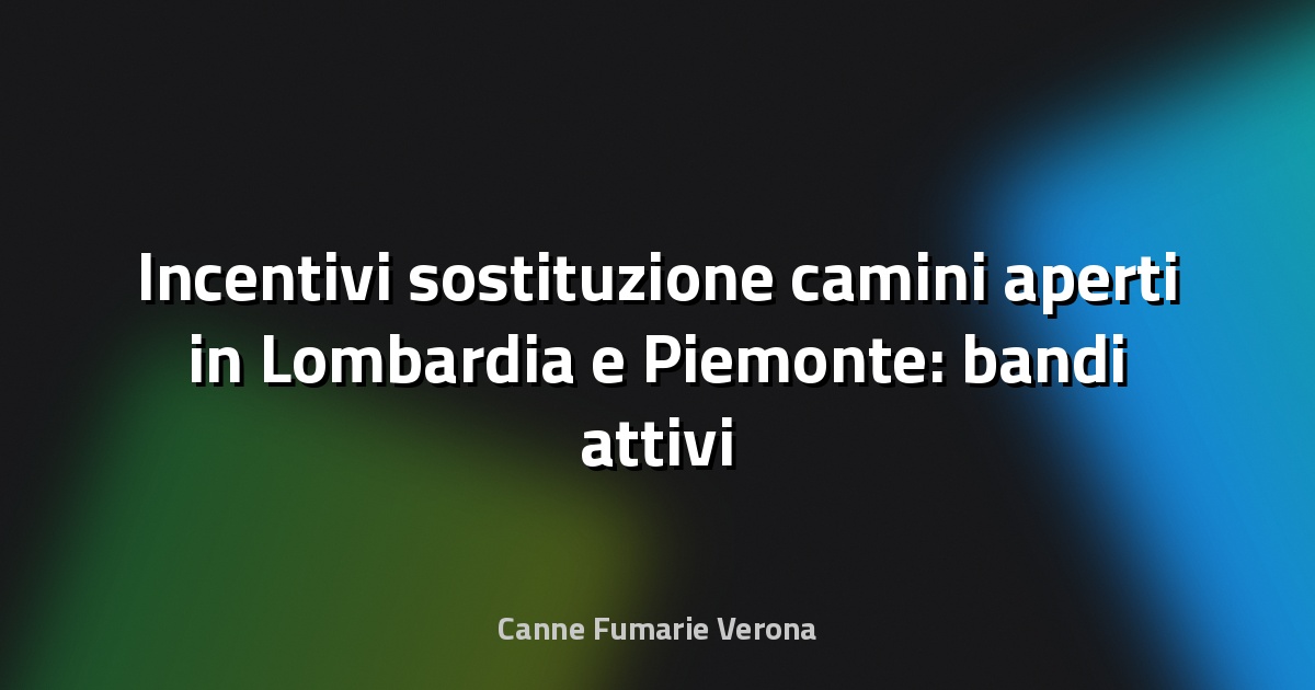 Incentivi sostituzione camini aperti in Lombardia e Piemonte: bandi attivi