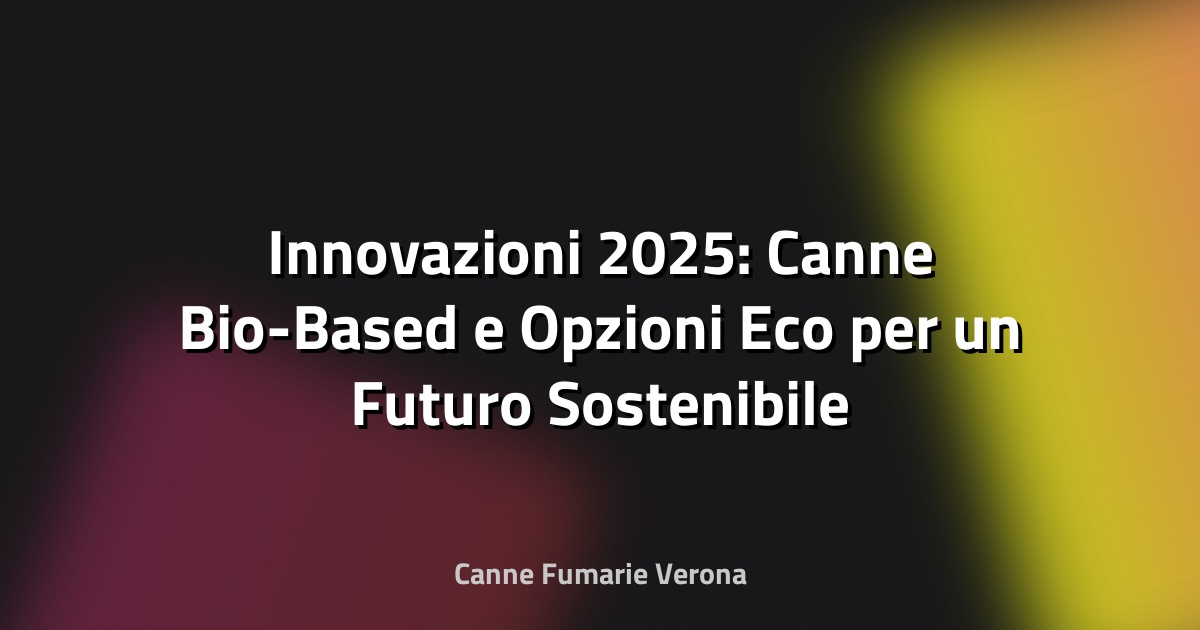 🌿 Innovazioni 2025: Canne Bio-Based e Opzioni Eco per un Futuro Sostenibile