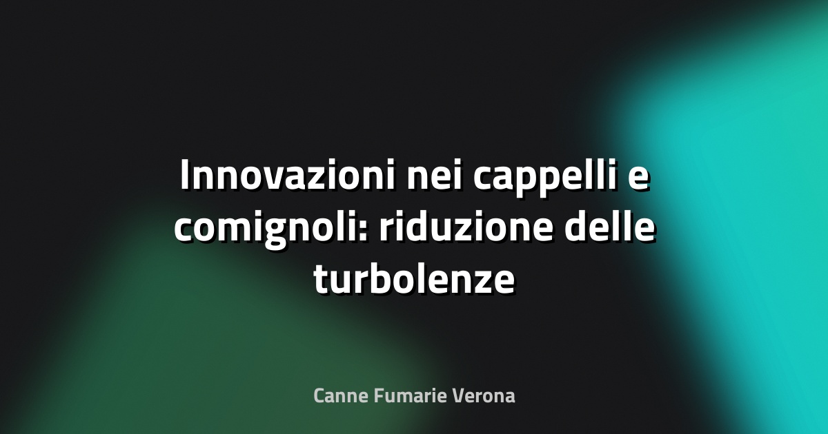 🏠 Innovazioni nei cappelli e comignoli: riduzione delle turbolenze