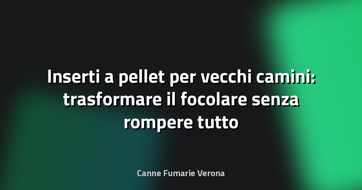 Inserti a pellet per vecchi camini: trasformare il focolare senza rompere tutto