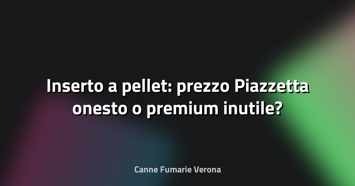 🔥 Inserto a pellet: prezzo Piazzetta onesto o premium inutile?