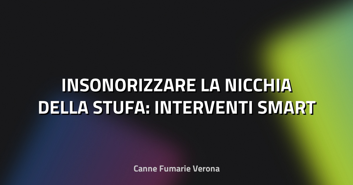 🔇 INSONORIZZARE LA NICCHIA DELLA STUFA: INTERVENTI SMART