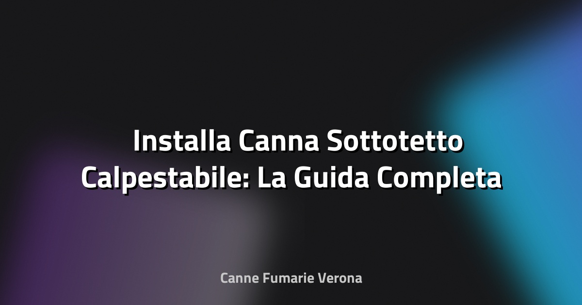 🛠️ Installa Canna Sottotetto Calpestabile: La Guida Completa