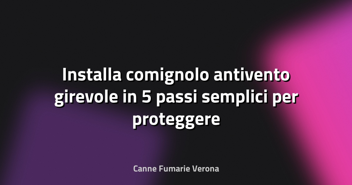 🌀 Installa comignolo antivento girevole in 5 passi semplici per proteggere il camino
