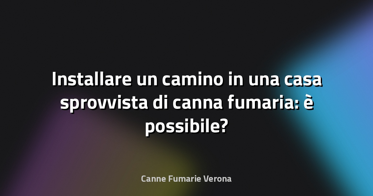 Installare un camino in una casa sprovvista di canna fumaria: è possibile?