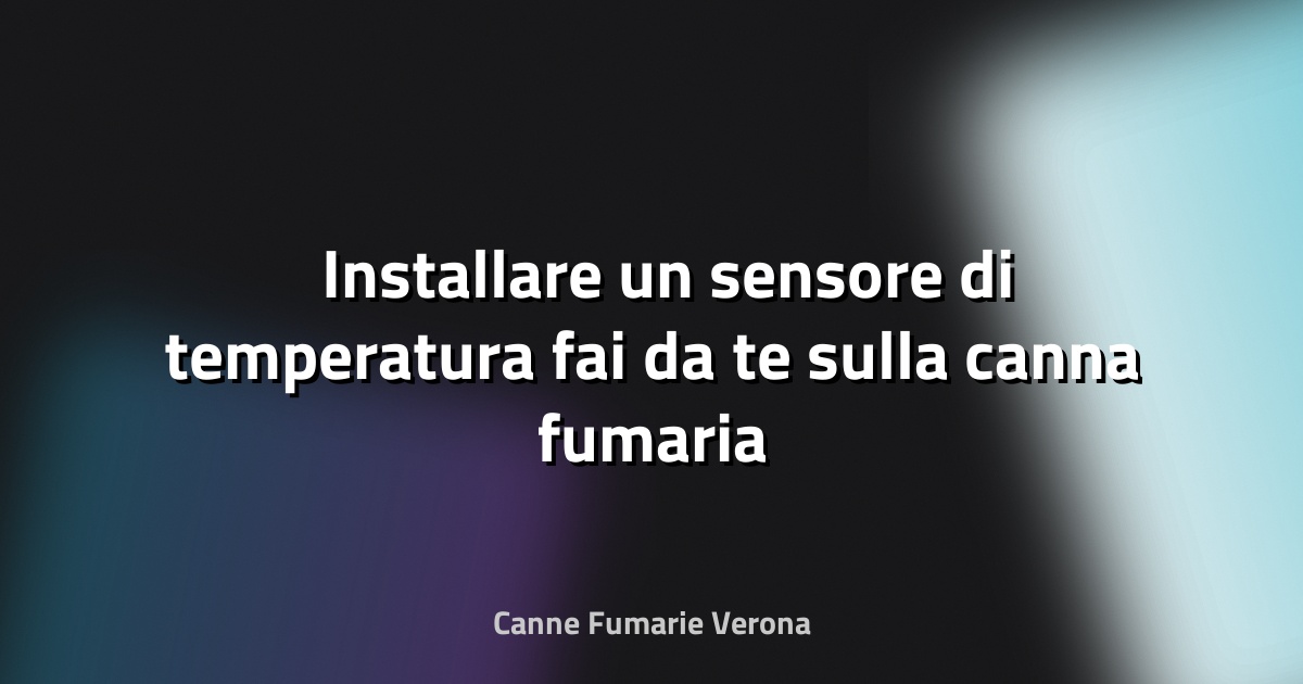 🌡️ Installare un sensore di temperatura fai‑da‑te sulla canna fumaria
