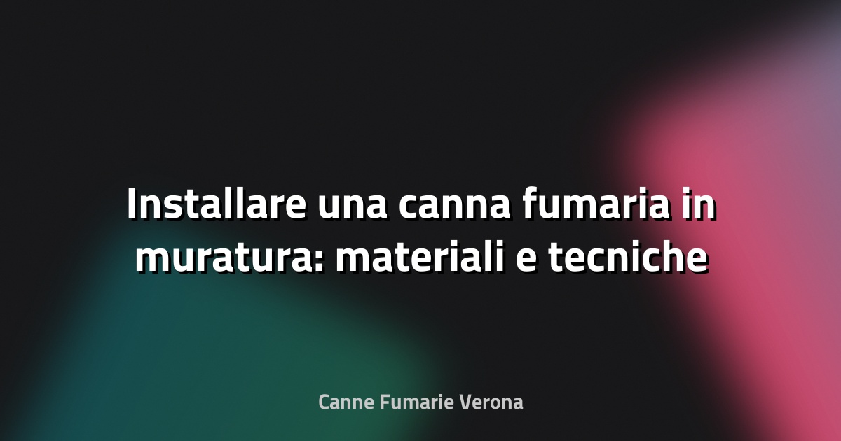 🔥 Installare una canna fumaria in muratura: materiali e tecniche