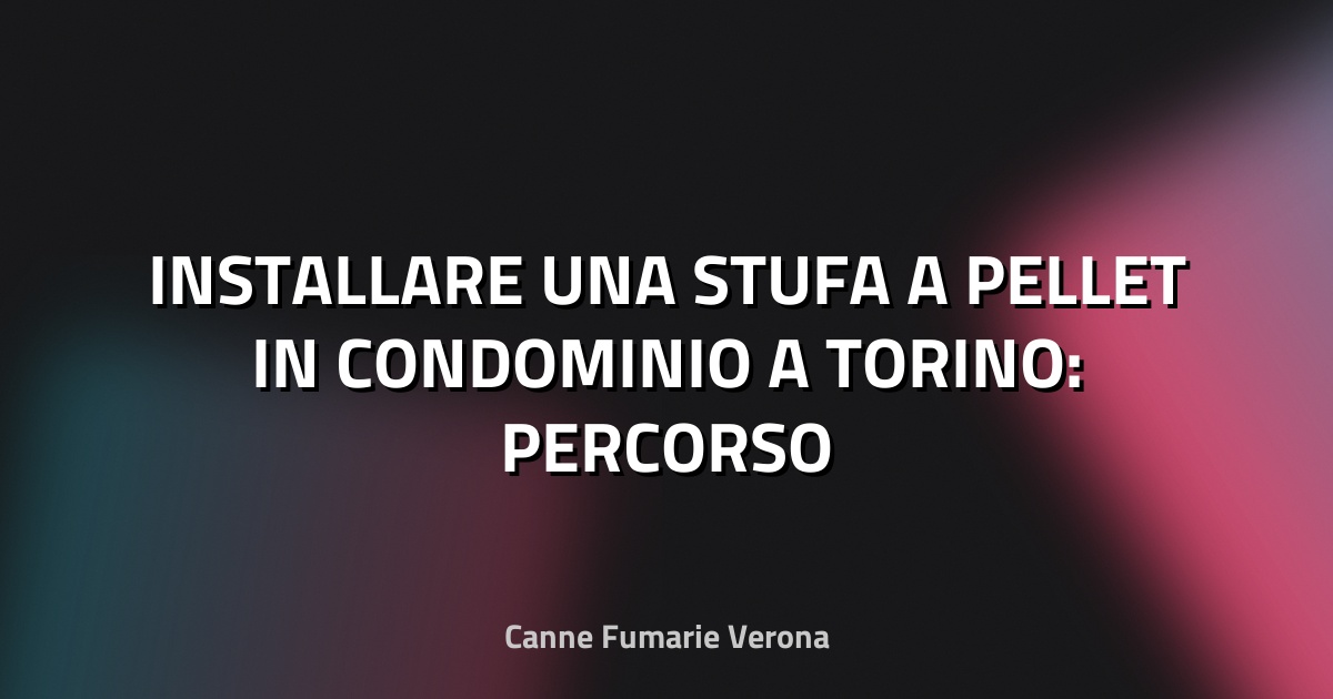 🔥 INSTALLARE UNA STUFA A PELLET IN CONDOMINIO A TORINO: PERCORSO PRATICO