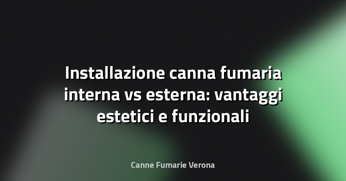 Installazione canna fumaria interna vs esterna: vantaggi estetici e funzionali