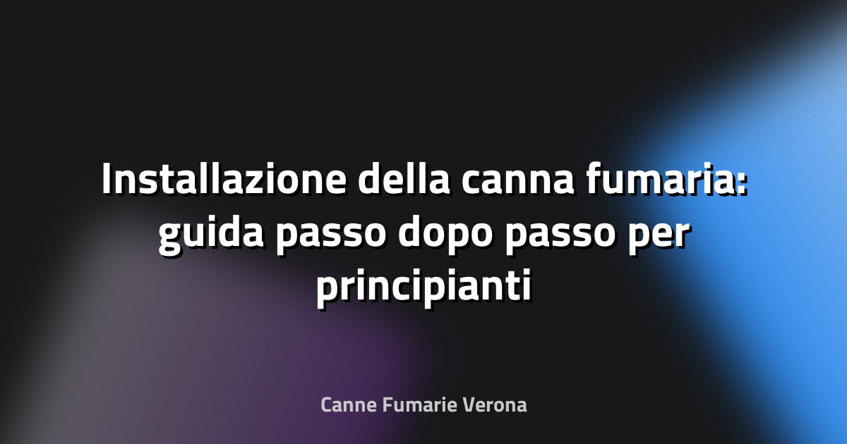 🔥 Installazione della canna fumaria: guida passo dopo passo per principianti