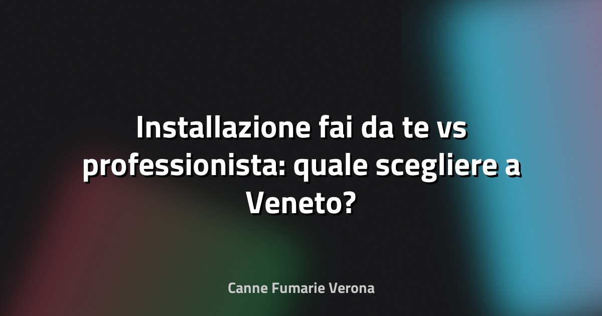 🔥 Installazione fai‑da‑te vs professionista: quale scegliere a Veneto?