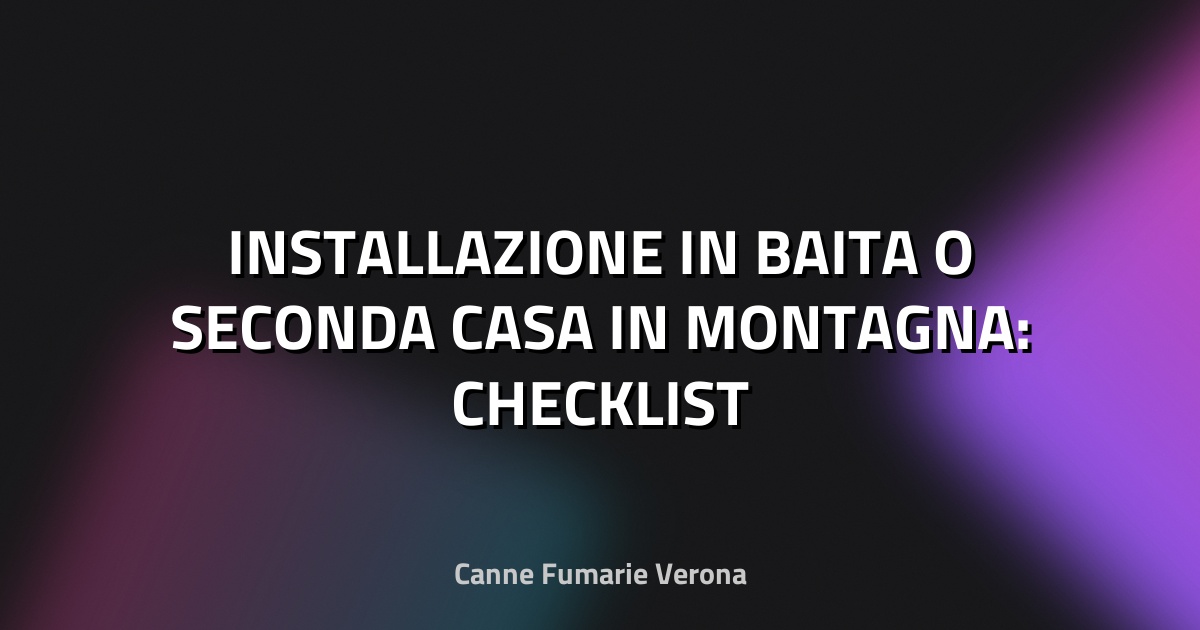 🔥 INSTALLAZIONE IN BAITA O SECONDA CASA IN MONTAGNA: CHECKLIST