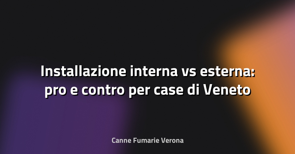 🔥 Installazione interna vs esterna: pro e contro per case di Veneto