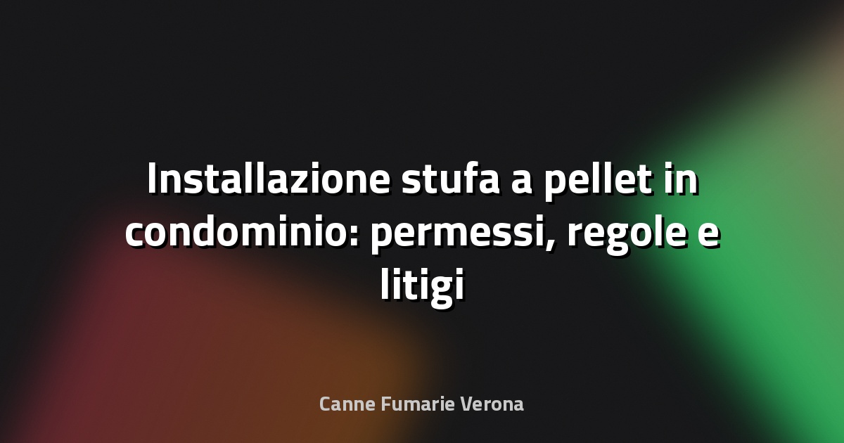 Installazione stufa a pellet in condominio: permessi, regole e litigi