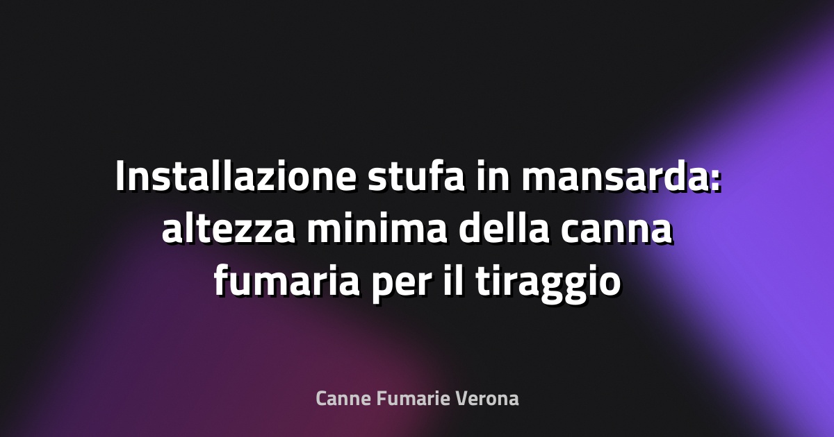 Installazione stufa in mansarda: altezza minima della canna fumaria per il tiraggio