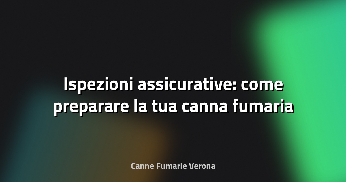 🔥 Ispezioni assicurative: come preparare la tua canna fumaria