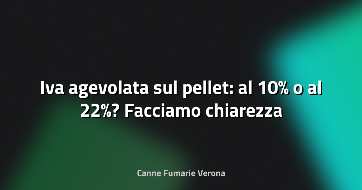 🔥 Iva agevolata sul pellet: al 10% o al 22%? Facciamo chiarezza